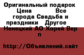 Оригинальный подарок › Цена ­ 5 000 - Все города Свадьба и праздники » Другое   . Ненецкий АО,Хорей-Вер п.